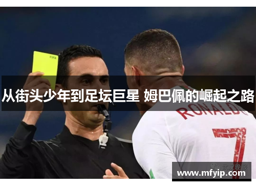 从街头少年到足坛巨星 姆巴佩的崛起之路