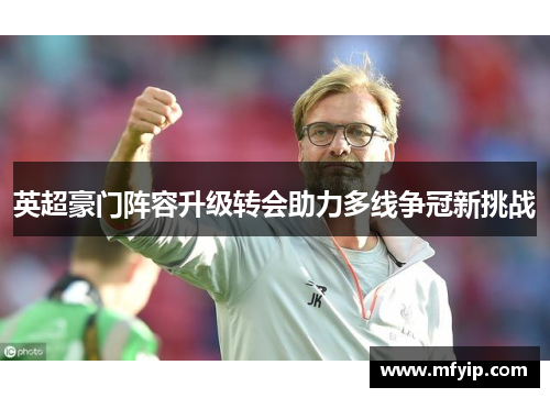 英超豪门阵容升级转会助力多线争冠新挑战