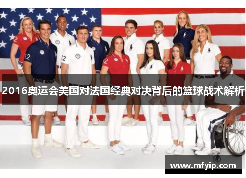 2016奥运会美国对法国经典对决背后的篮球战术解析